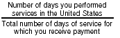 Number of days you performed services in the United States divided by Total number of days of service for which you receive payment